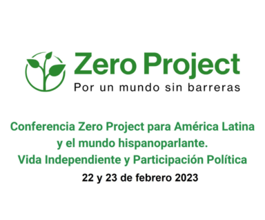 Sobre fondo blanco dice Zero Project, por un mundo sin barreras. Conferencia Zero Project para América Latina y el mundo hispanoparlante. Vida Independiente y Participación Política, 22 y 23 de febrero 2023.